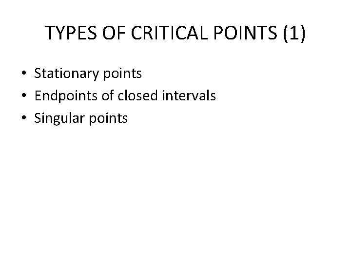 TYPES OF CRITICAL POINTS (1) • Stationary points • Endpoints of closed intervals •