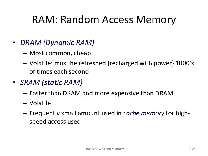 RAM: Random Access Memory • DRAM (Dynamic RAM) – Most common, cheap – Volatile: