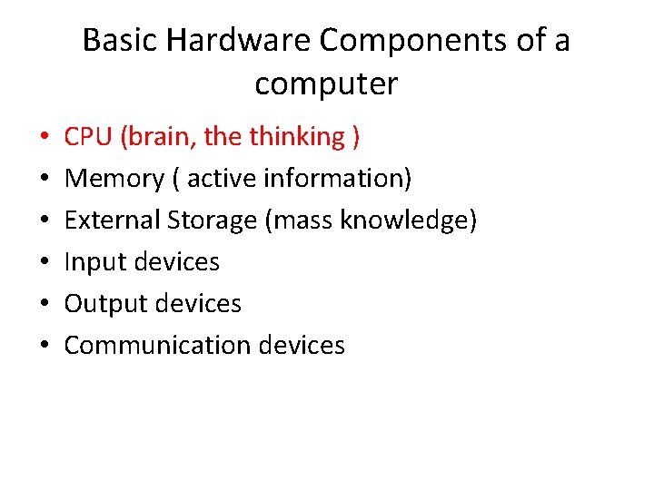 Basic Hardware Components of a computer • • • CPU (brain, the thinking )
