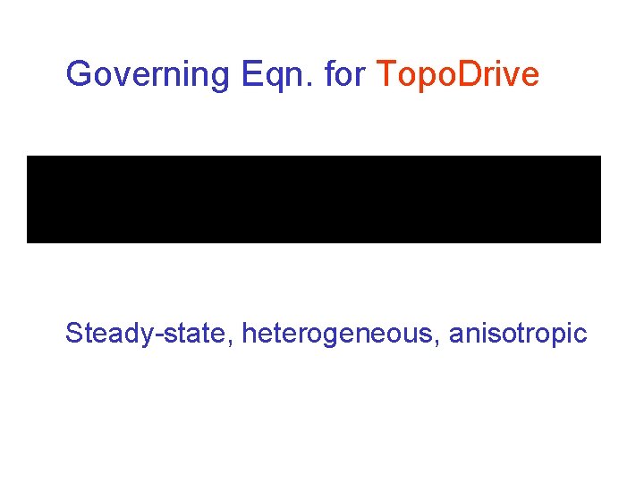 Governing Eqn. for Topo. Drive Steady-state, heterogeneous, anisotropic 