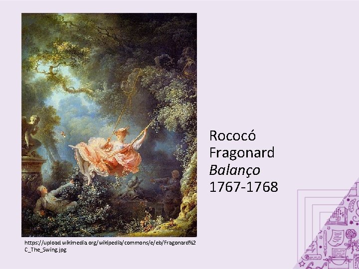 Rococó Fragonard Balanço 1767 -1768 https: //upload. wikimedia. org/wikipedia/commons/e/eb/Fragonard%2 C_The_Swing. jpg 