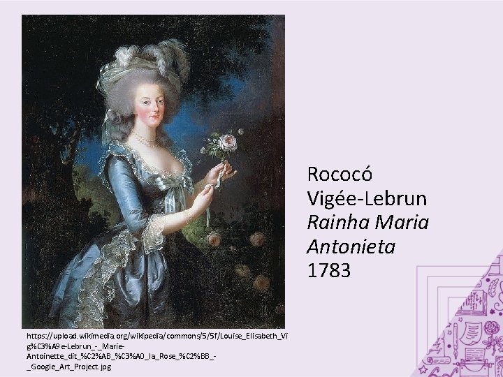 Rococó Vigée-Lebrun Rainha Maria Antonieta 1783 https: //upload. wikimedia. org/wikipedia/commons/5/5 f/Louise_Elisabeth_Vi g%C 3%A 9