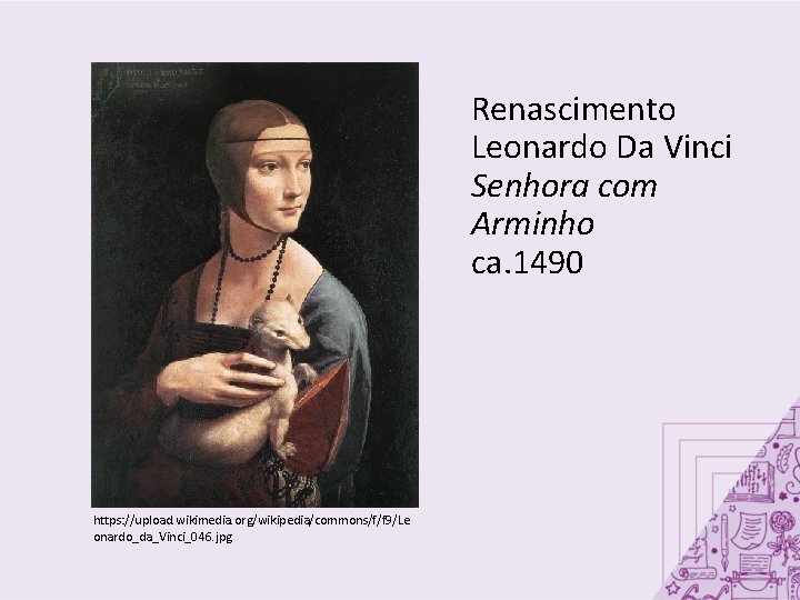 Renascimento Leonardo Da Vinci Senhora com Arminho ca. 1490 https: //upload. wikimedia. org/wikipedia/commons/f/f 9/Le