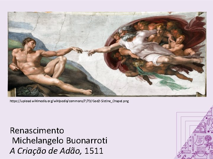 https: //upload. wikimedia. org/wikipedia/commons/7/73/God 2 -Sistine_Chapel. png Renascimento Michelangelo Buonarroti A Criação de Adão,