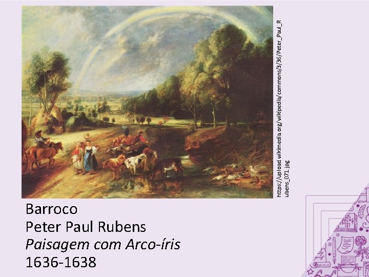 Barroco Peter Paul Rubens Paisagem com Arco-íris 1636 -1638 https: //upload. wikimedia. org/wikipedia/commons/3/36/Peter_Paul_R ubens_071.