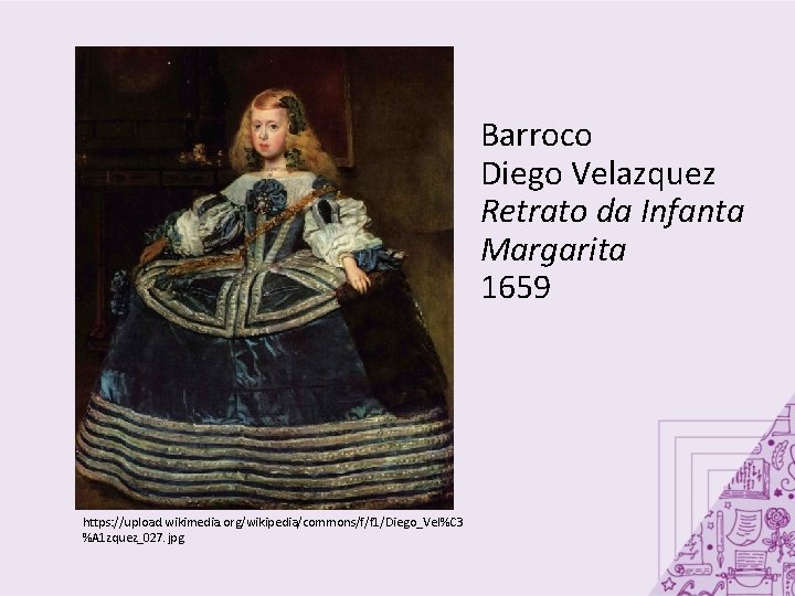Barroco Diego Velazquez Retrato da Infanta Margarita 1659 https: //upload. wikimedia. org/wikipedia/commons/f/f 1/Diego_Vel%C 3