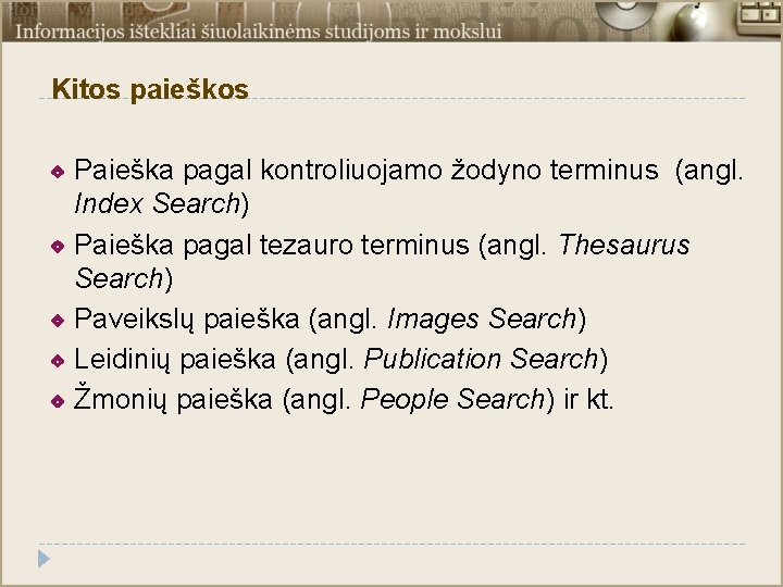Kitos paieškos Paieška pagal kontroliuojamo žodyno terminus (angl. Index Search) Paieška pagal tezauro terminus