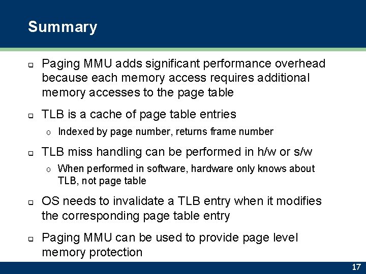 Summary q q Paging MMU adds significant performance overhead because each memory access requires