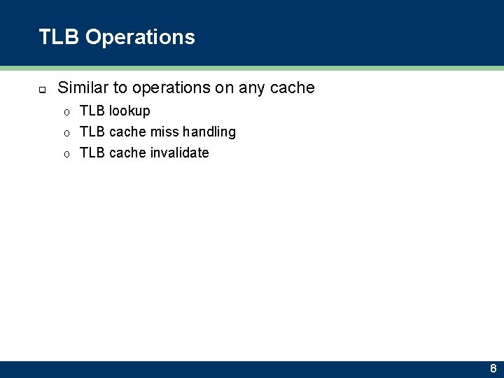 TLB Operations q Similar to operations on any cache TLB lookup o TLB cache