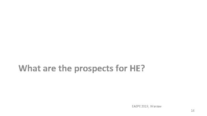 What are the prospects for HE? EAEPE 2019, Warsaw 16 