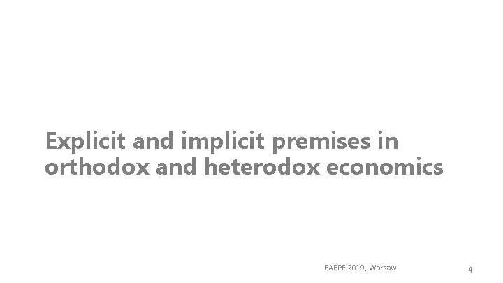 Explicit and implicit premises in orthodox and heterodox economics EAEPE 2019, Warsaw 4 