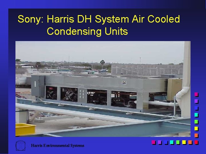 Sony: Harris DH System Air Cooled Condensing Units Harris Environmental Systems 