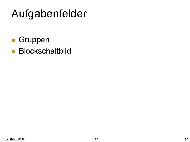 Aufgabenfelder n n Gruppen Blockschaltbild Projektlabor 06/07 14 14 