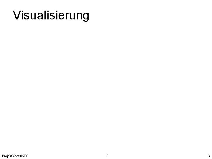 Visualisierung Projektlabor 06/07 3 3 