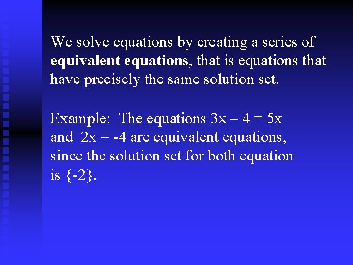 We solve equations by creating a series of equivalent equations, that is equations that
