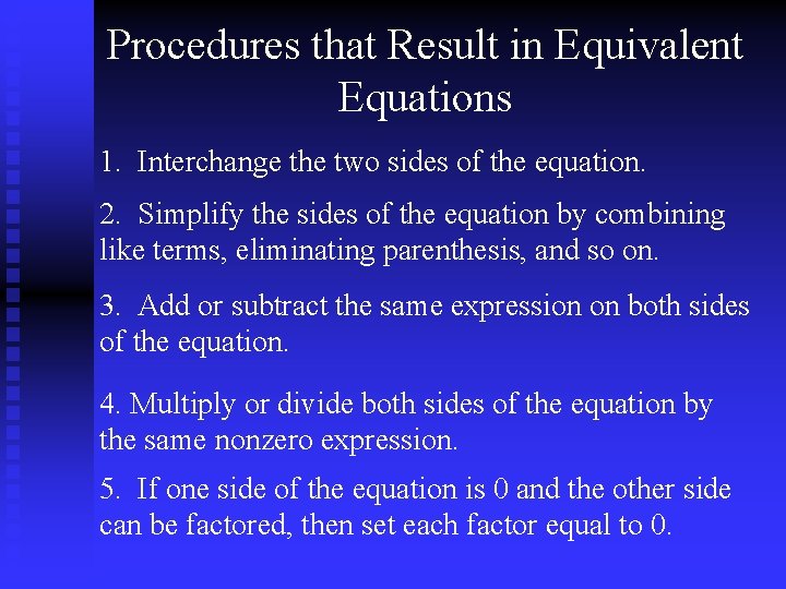 Procedures that Result in Equivalent Equations 1. Interchange the two sides of the equation.