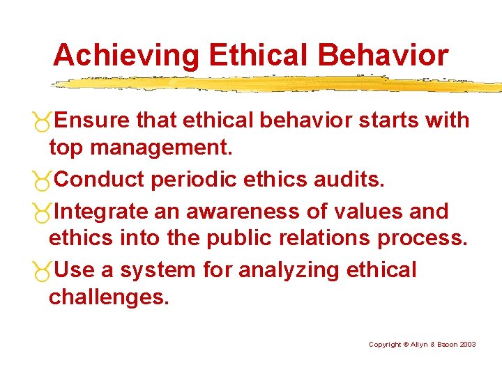 Achieving Ethical Behavior Ensure that ethical behavior starts with top management. Conduct periodic ethics
