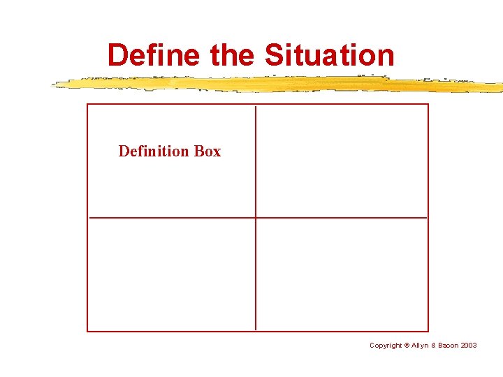 Define the Situation Definition Box Copyright © Allyn & Bacon 2003 