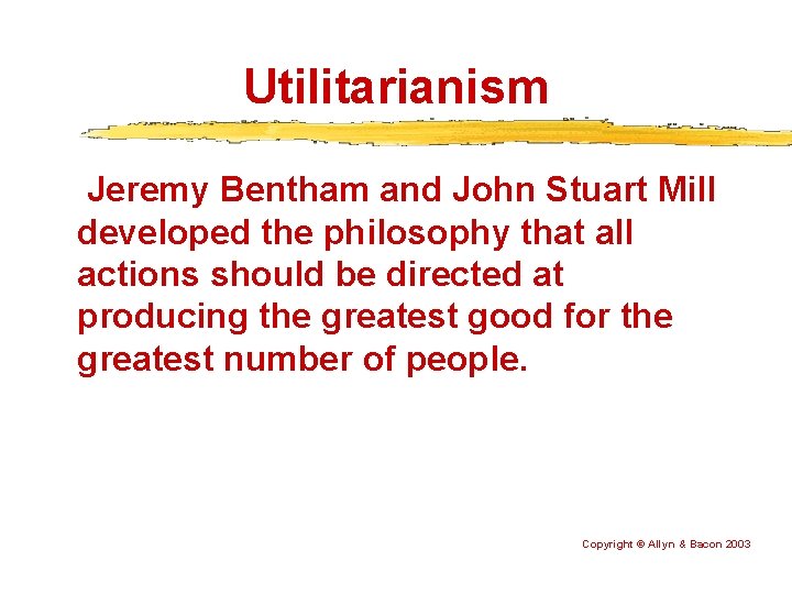 Utilitarianism Jeremy Bentham and John Stuart Mill developed the philosophy that all actions should