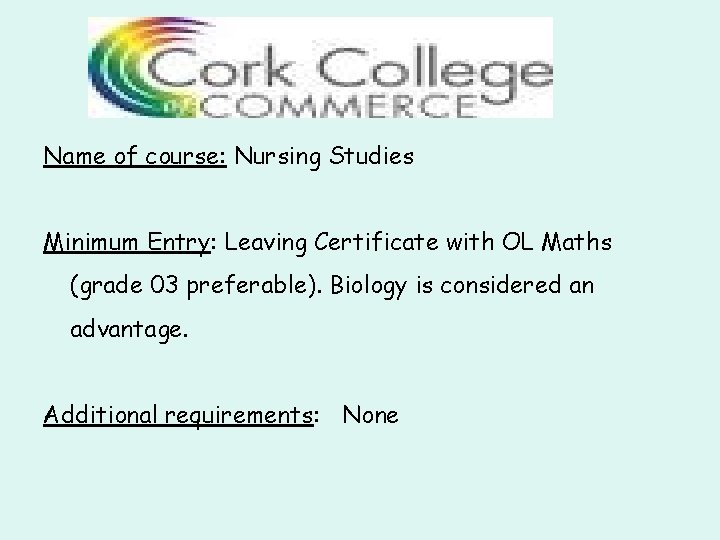 Name of course: Nursing Studies Minimum Entry: Leaving Certificate with OL Maths (grade 03