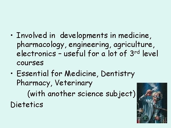  • Involved in developments in medicine, pharmacology, engineering, agriculture, electronics – useful for