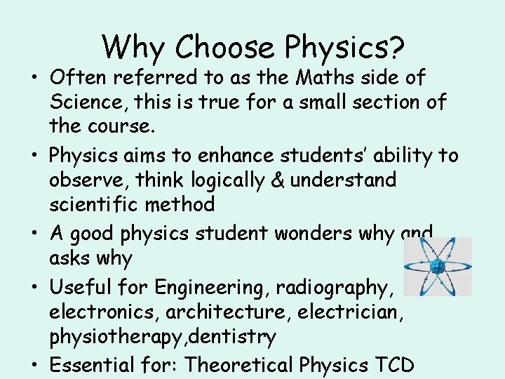 Why Choose Physics? • Often referred to as the Maths side of Science, this