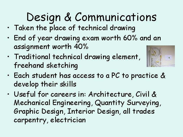 Design & Communications • Taken the place of technical drawing • End of year