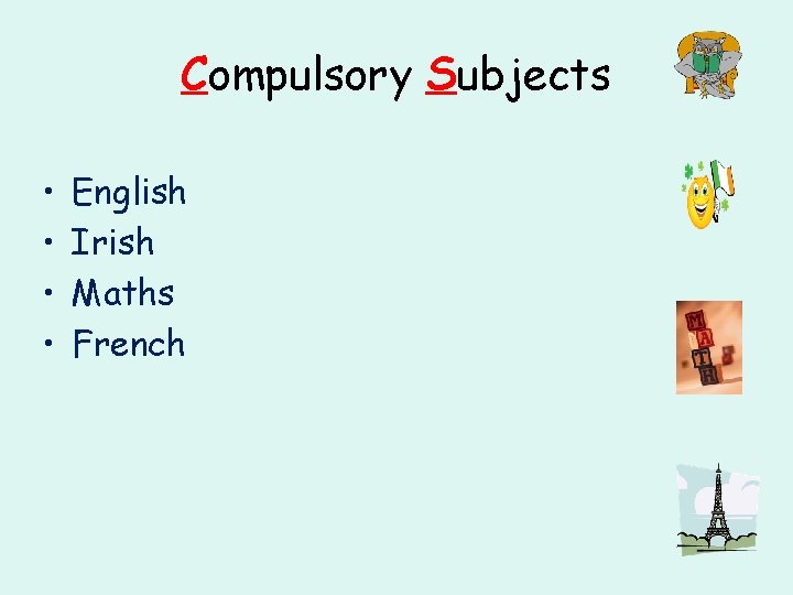 Compulsory Subjects • • English Irish Maths French 