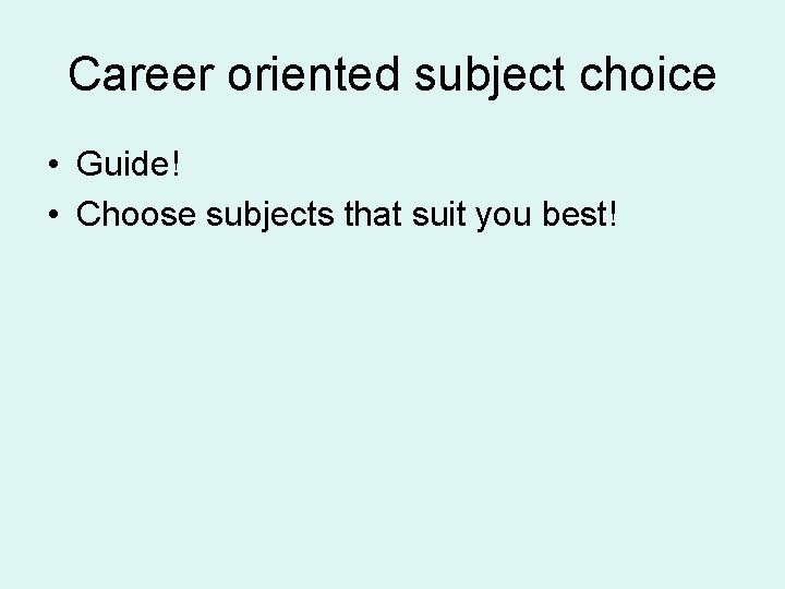 Career oriented subject choice • Guide! • Choose subjects that suit you best! 