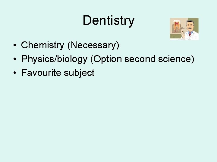 Dentistry • Chemistry (Necessary) • Physics/biology (Option second science) • Favourite subject 