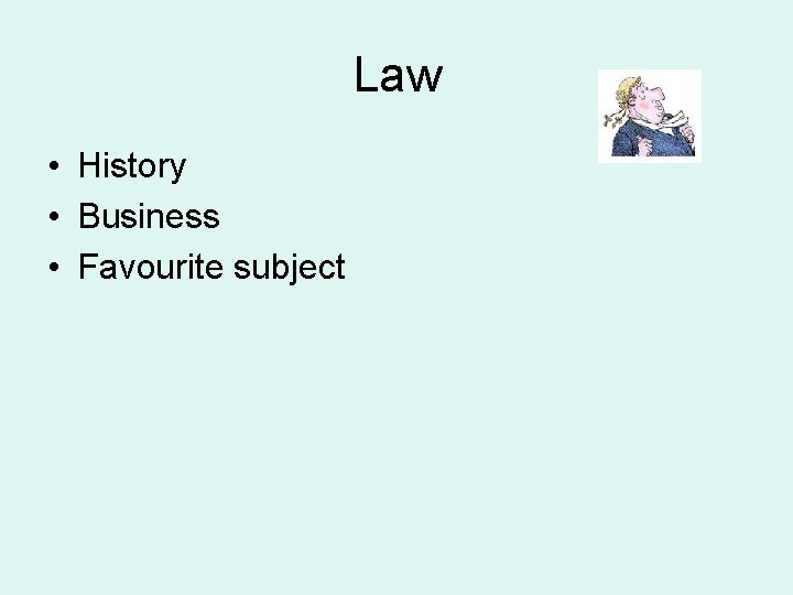 Law • History • Business • Favourite subject 