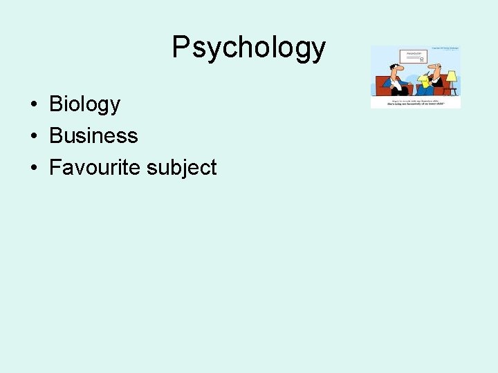 Psychology • Biology • Business • Favourite subject 