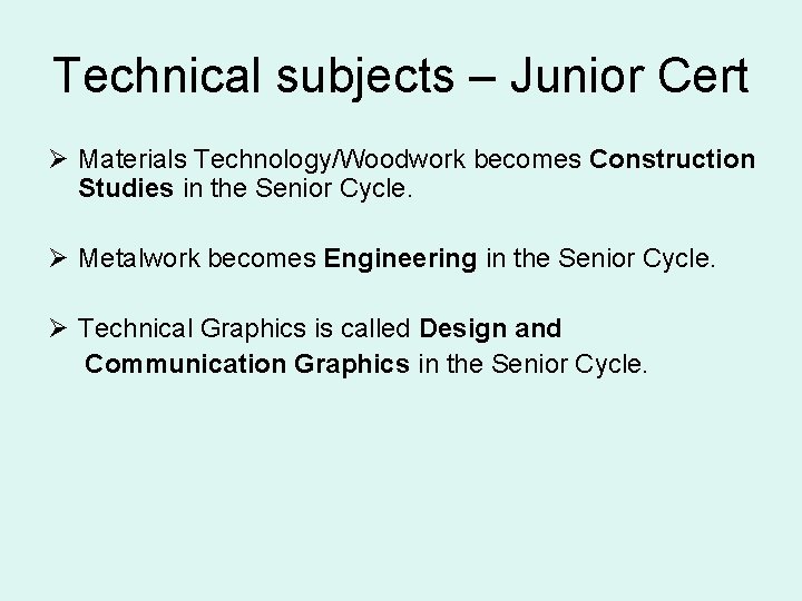Technical subjects – Junior Cert Ø Materials Technology/Woodwork becomes Construction Studies in the Senior