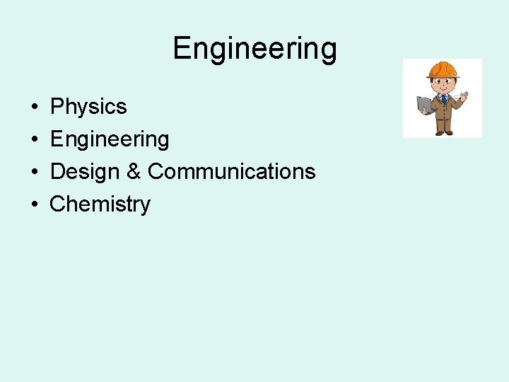 Engineering • • Physics Engineering Design & Communications Chemistry 