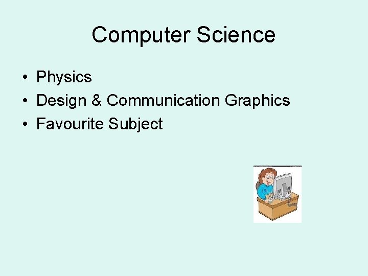 Computer Science • Physics • Design & Communication Graphics • Favourite Subject 
