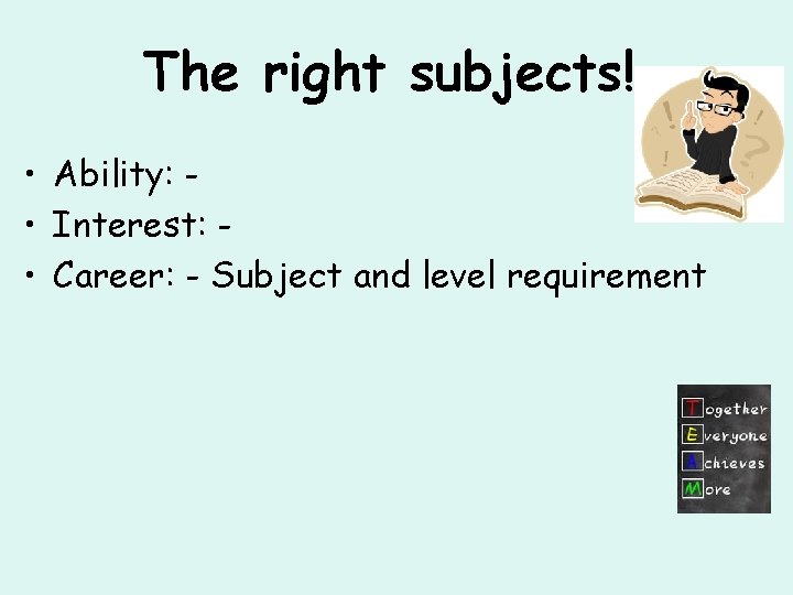 The right subjects! • Ability: • Interest: • Career: - Subject and level requirement