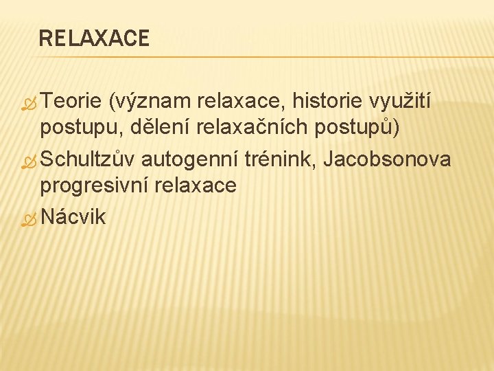RELAXACE Teorie (význam relaxace, historie využití postupu, dělení relaxačních postupů) Schultzův autogenní trénink, Jacobsonova
