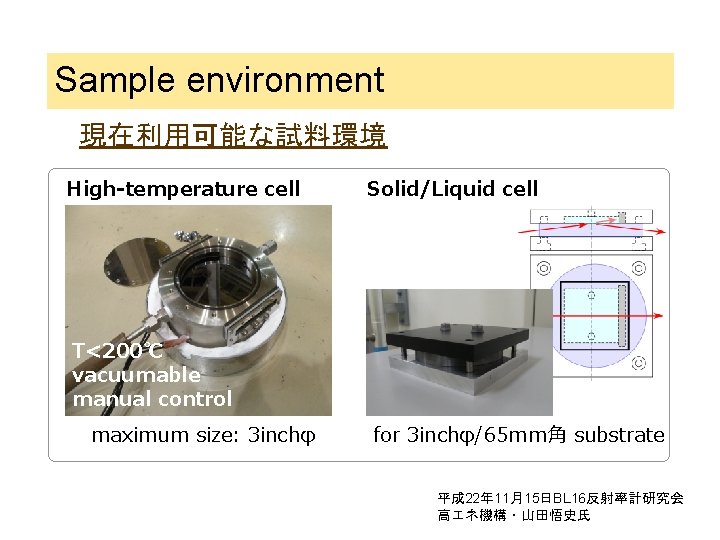 Sample environment 現在利用可能な試料環境 High-temperature cell Solid/Liquid cell T<200℃ vacuumable manual control maximum size: 3
