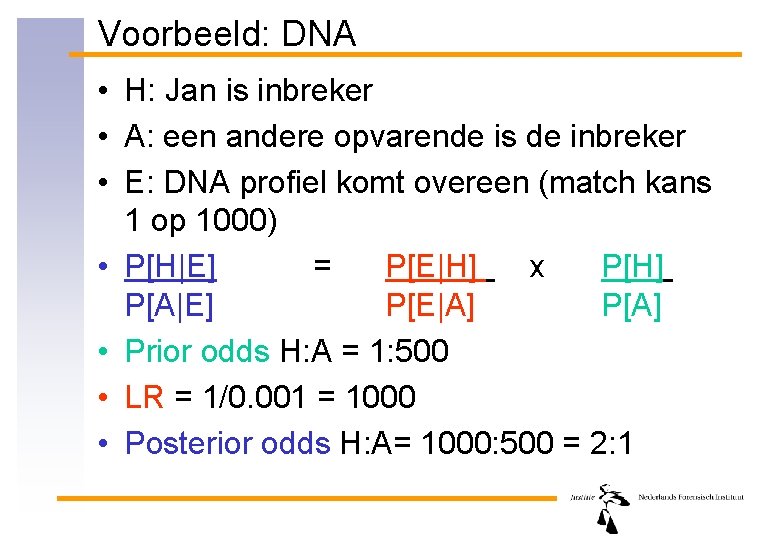 Voorbeeld: DNA • H: Jan is inbreker • A: een andere opvarende is de