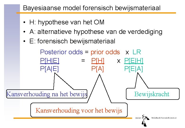 Bayesiaanse model forensisch bewijsmateriaal • H: hypothese van het OM • A: alternatieve hypothese