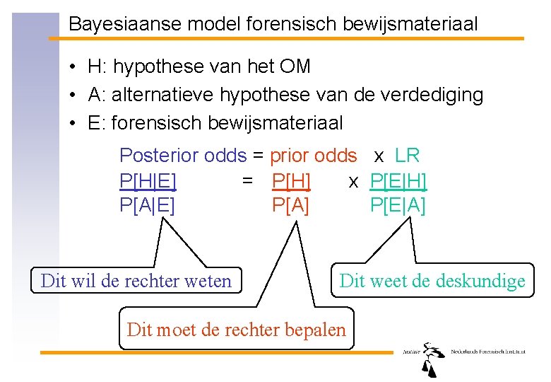 Bayesiaanse model forensisch bewijsmateriaal • H: hypothese van het OM • A: alternatieve hypothese