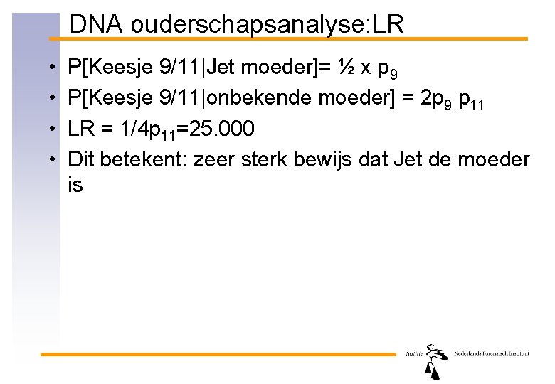 DNA ouderschapsanalyse: LR • • P[Keesje 9/11|Jet moeder]= ½ x p 9 P[Keesje 9/11|onbekende
