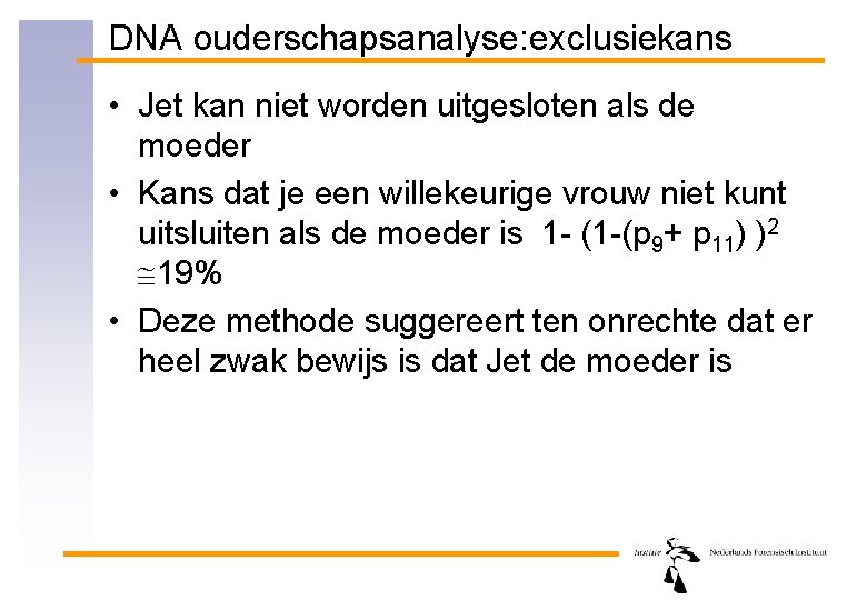 DNA ouderschapsanalyse: exclusiekans • Jet kan niet worden uitgesloten als de moeder • Kans