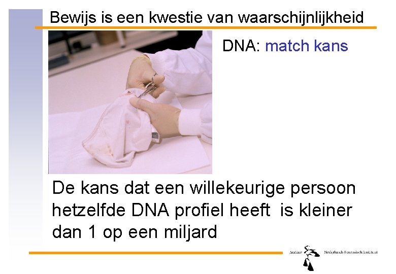 Bewijs is een kwestie van waarschijnlijkheid DNA: match kans De kans dat een willekeurige