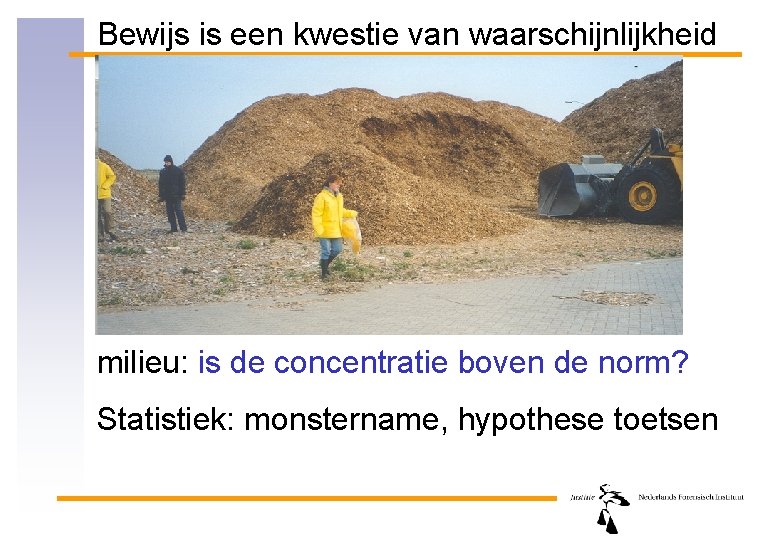 Bewijs is een kwestie van waarschijnlijkheid milieu: is de concentratie boven de norm? Statistiek: