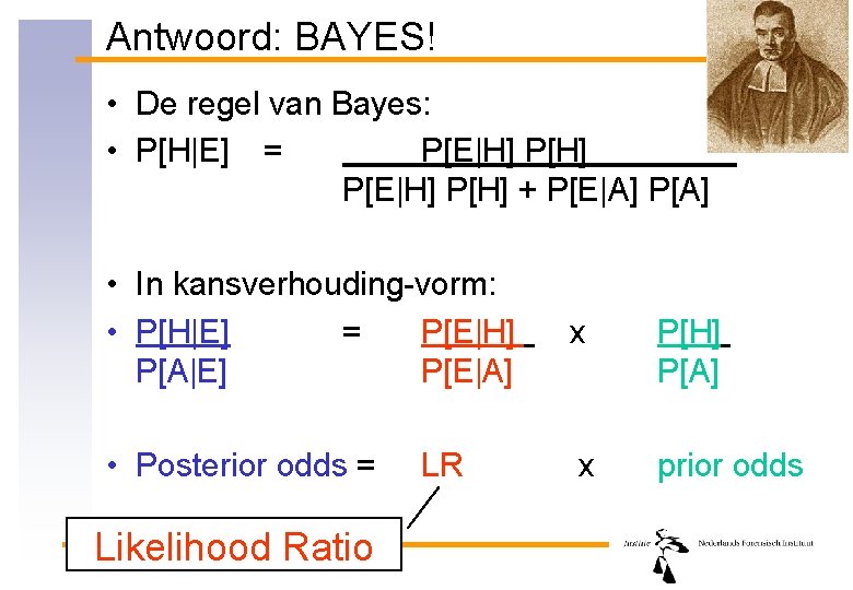 Antwoord: BAYES! • De regel van Bayes: • P[H|E] = P[E|H] P[H] + P[E|A]