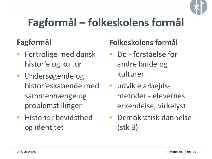 Fagformål – folkeskolens formål Fagformål • Fortrolige med dansk historie og kultur • Undersøgende