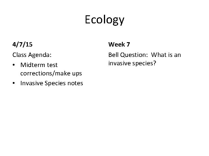 Ecology 4/7/15 Week 7 Class Agenda: • Midterm test corrections/make ups • Invasive Species