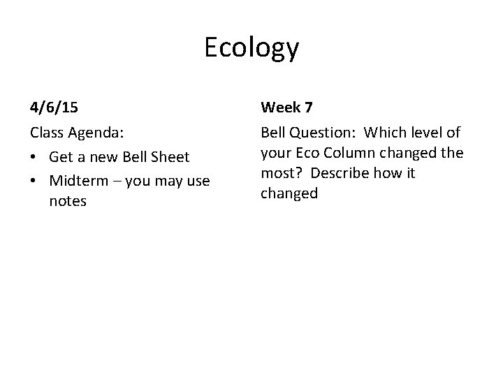 Ecology 4/6/15 Week 7 Class Agenda: • Get a new Bell Sheet • Midterm