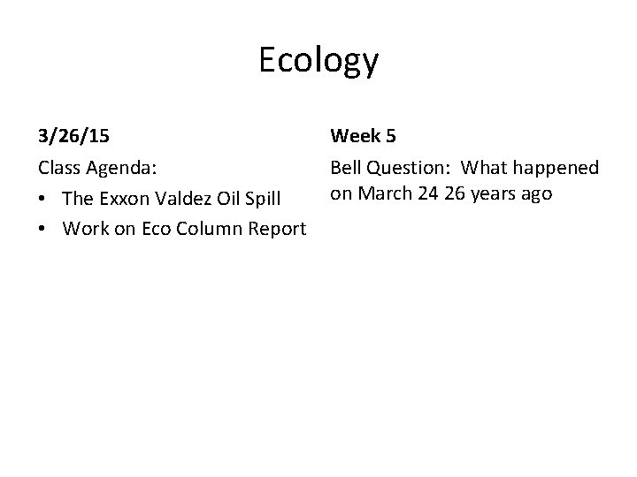 Ecology 3/26/15 Week 5 Class Agenda: • The Exxon Valdez Oil Spill • Work